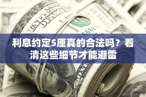 北京利息约定5厘真的合法吗？看清这些细节才能避雷