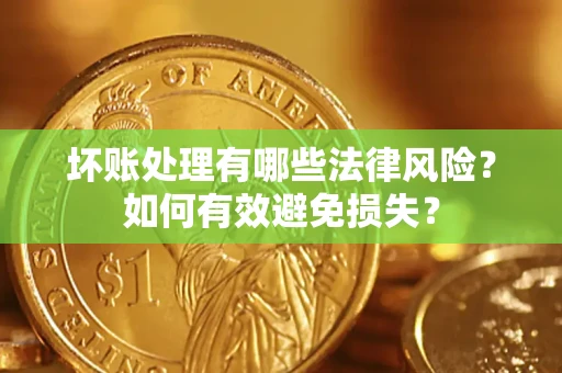北京坏账处理有哪些法律风险？如何有效避免损失？